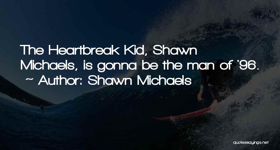 Shawn Michaels Quotes: The Heartbreak Kid, Shawn Michaels, Is Gonna Be The Man Of '96.