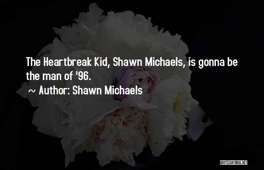 Shawn Michaels Quotes: The Heartbreak Kid, Shawn Michaels, Is Gonna Be The Man Of '96.