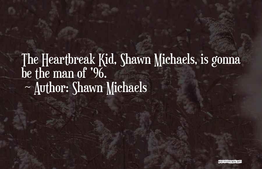 Shawn Michaels Quotes: The Heartbreak Kid, Shawn Michaels, Is Gonna Be The Man Of '96.