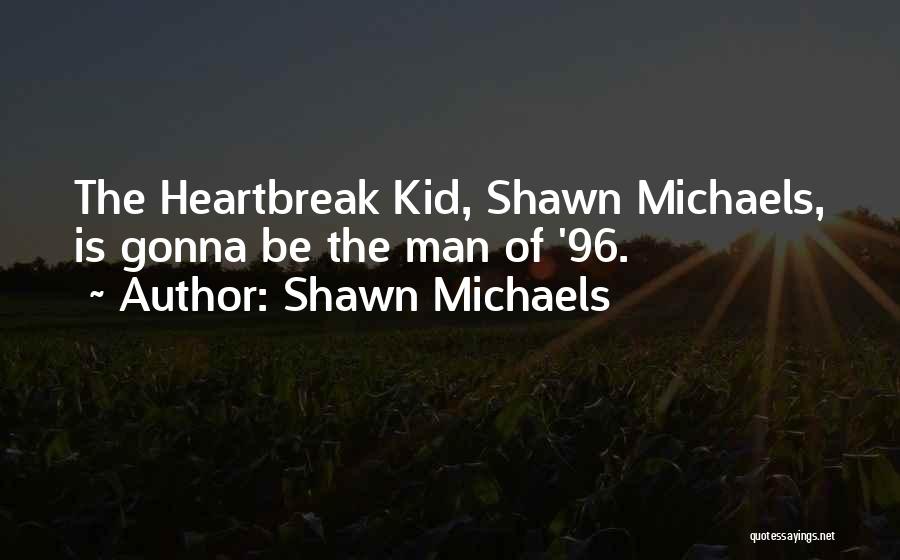 Shawn Michaels Quotes: The Heartbreak Kid, Shawn Michaels, Is Gonna Be The Man Of '96.