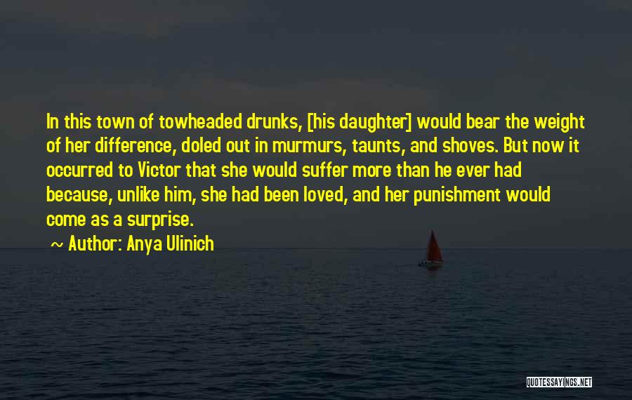 Anya Ulinich Quotes: In This Town Of Towheaded Drunks, [his Daughter] Would Bear The Weight Of Her Difference, Doled Out In Murmurs, Taunts,