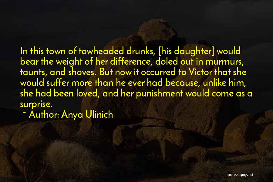 Anya Ulinich Quotes: In This Town Of Towheaded Drunks, [his Daughter] Would Bear The Weight Of Her Difference, Doled Out In Murmurs, Taunts,