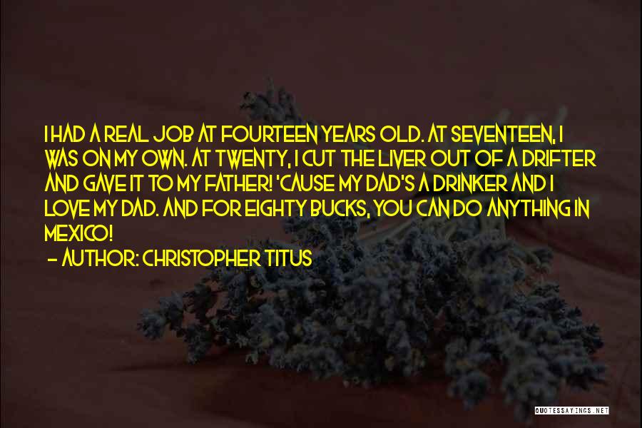 Christopher Titus Quotes: I Had A Real Job At Fourteen Years Old. At Seventeen, I Was On My Own. At Twenty, I Cut