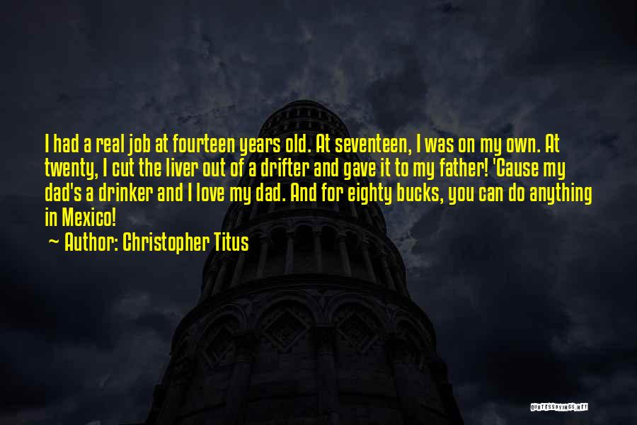 Christopher Titus Quotes: I Had A Real Job At Fourteen Years Old. At Seventeen, I Was On My Own. At Twenty, I Cut