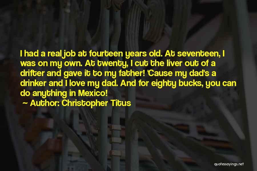 Christopher Titus Quotes: I Had A Real Job At Fourteen Years Old. At Seventeen, I Was On My Own. At Twenty, I Cut