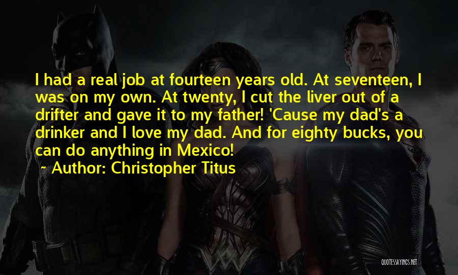 Christopher Titus Quotes: I Had A Real Job At Fourteen Years Old. At Seventeen, I Was On My Own. At Twenty, I Cut