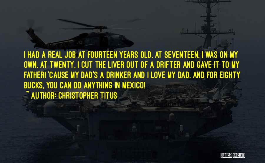 Christopher Titus Quotes: I Had A Real Job At Fourteen Years Old. At Seventeen, I Was On My Own. At Twenty, I Cut