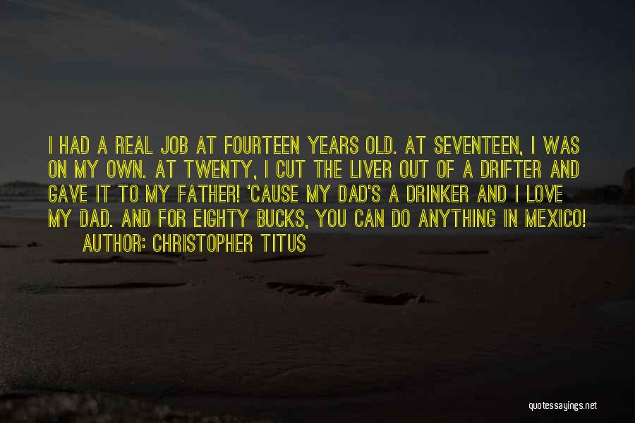 Christopher Titus Quotes: I Had A Real Job At Fourteen Years Old. At Seventeen, I Was On My Own. At Twenty, I Cut