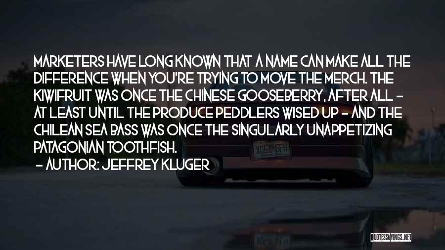 Jeffrey Kluger Quotes: Marketers Have Long Known That A Name Can Make All The Difference When You're Trying To Move The Merch. The