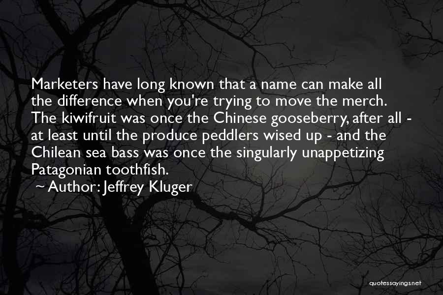 Jeffrey Kluger Quotes: Marketers Have Long Known That A Name Can Make All The Difference When You're Trying To Move The Merch. The