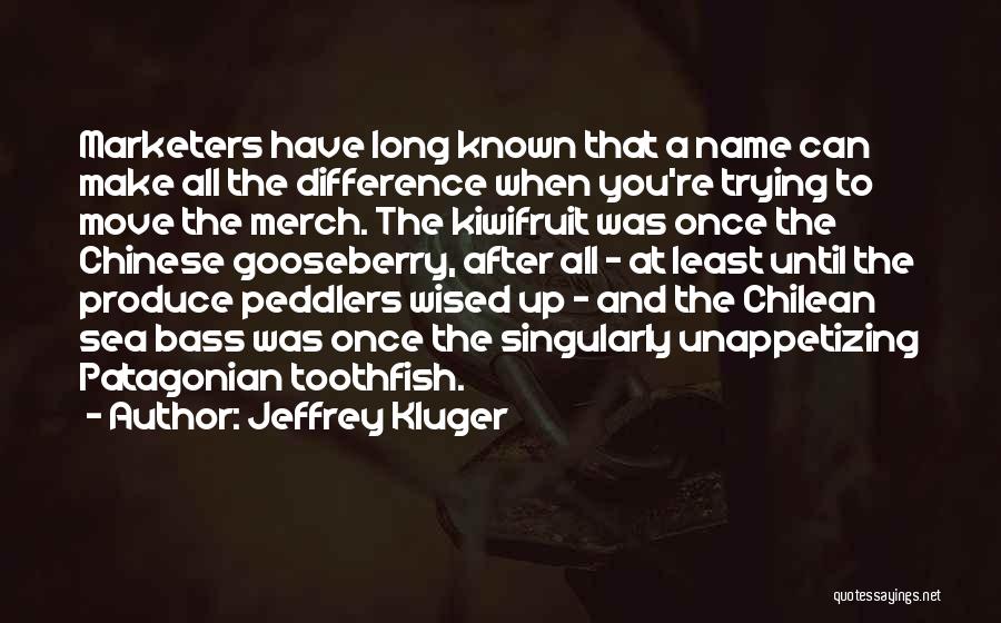 Jeffrey Kluger Quotes: Marketers Have Long Known That A Name Can Make All The Difference When You're Trying To Move The Merch. The