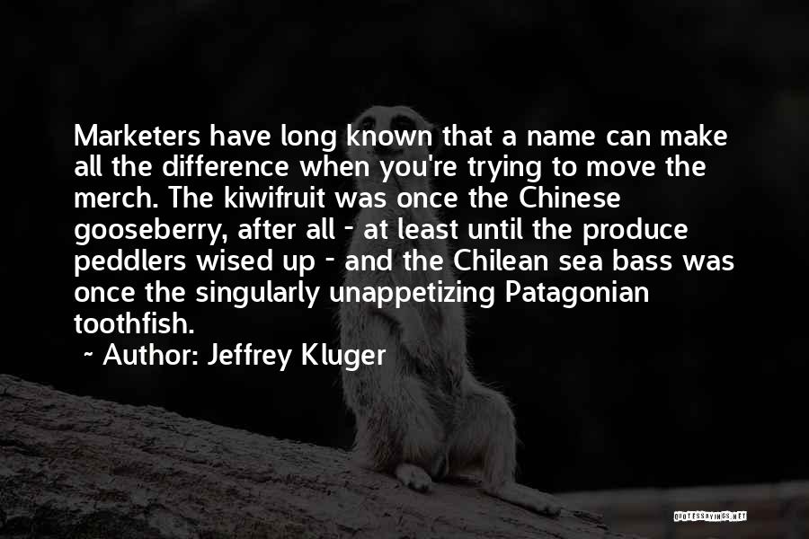 Jeffrey Kluger Quotes: Marketers Have Long Known That A Name Can Make All The Difference When You're Trying To Move The Merch. The