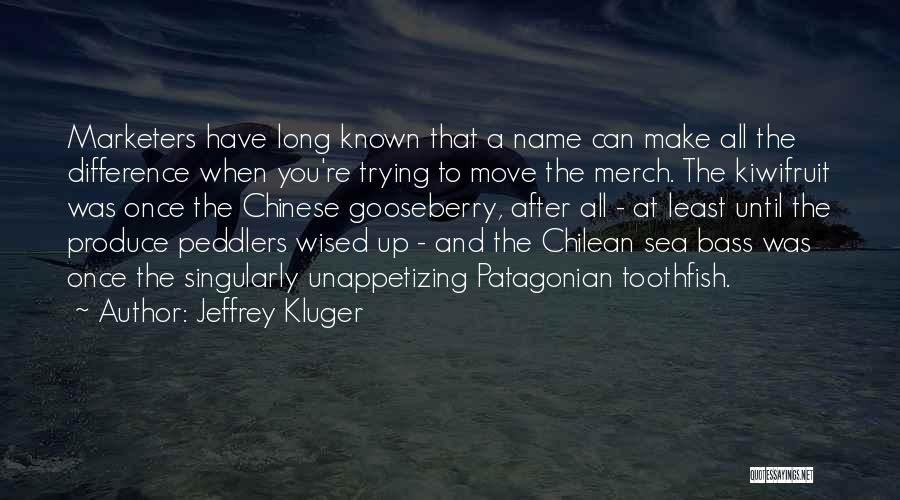 Jeffrey Kluger Quotes: Marketers Have Long Known That A Name Can Make All The Difference When You're Trying To Move The Merch. The