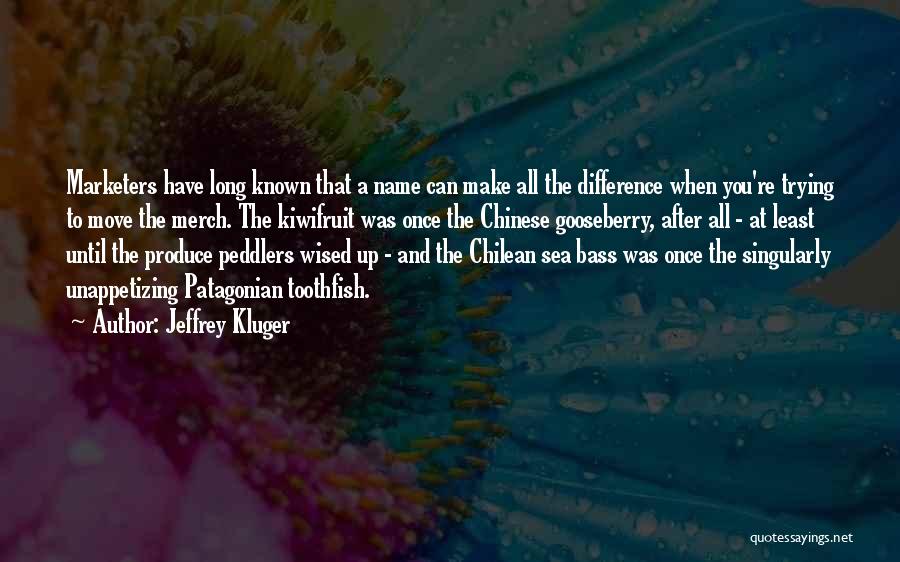 Jeffrey Kluger Quotes: Marketers Have Long Known That A Name Can Make All The Difference When You're Trying To Move The Merch. The