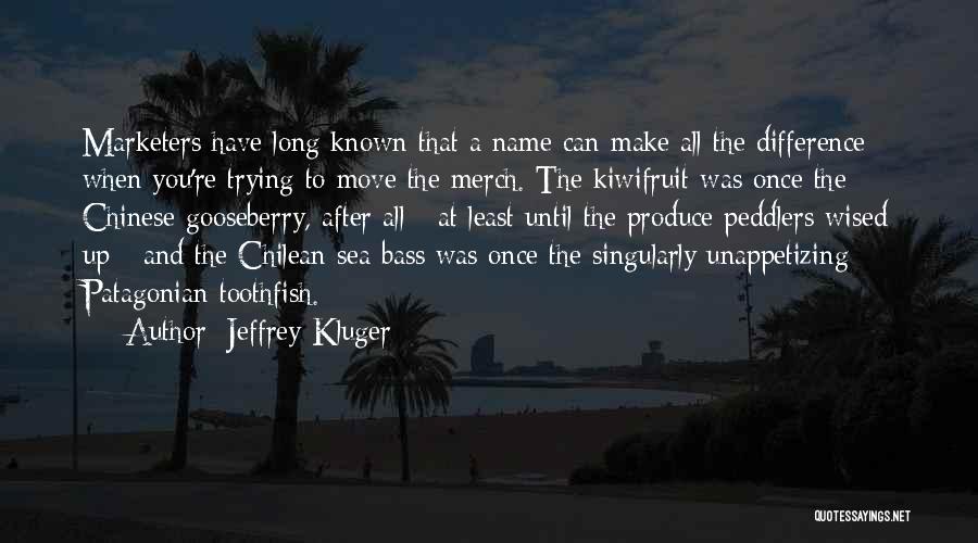 Jeffrey Kluger Quotes: Marketers Have Long Known That A Name Can Make All The Difference When You're Trying To Move The Merch. The