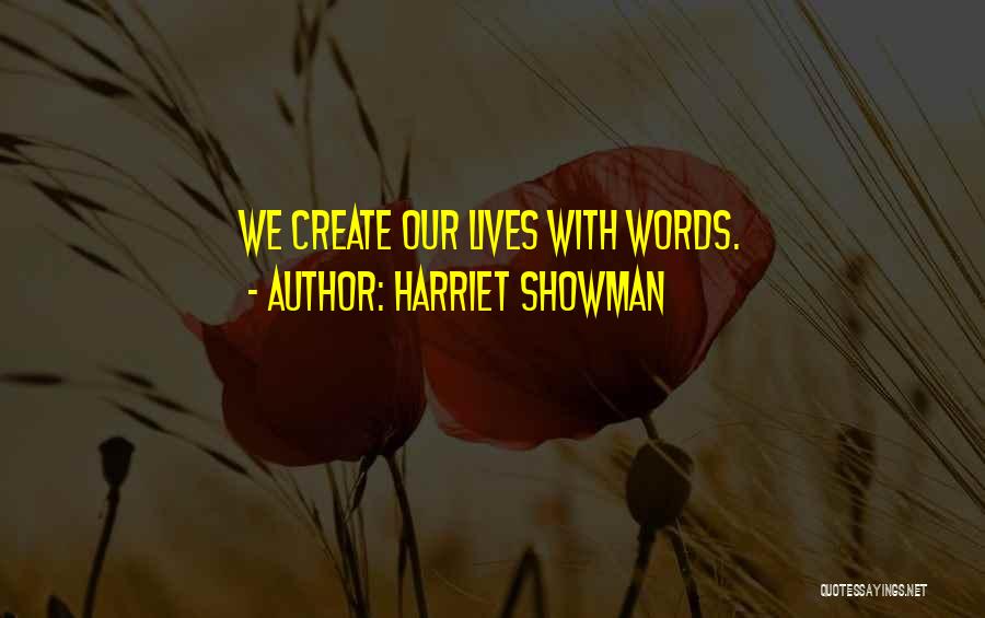 Harriet Showman Quotes: We Create Our Lives With Words.