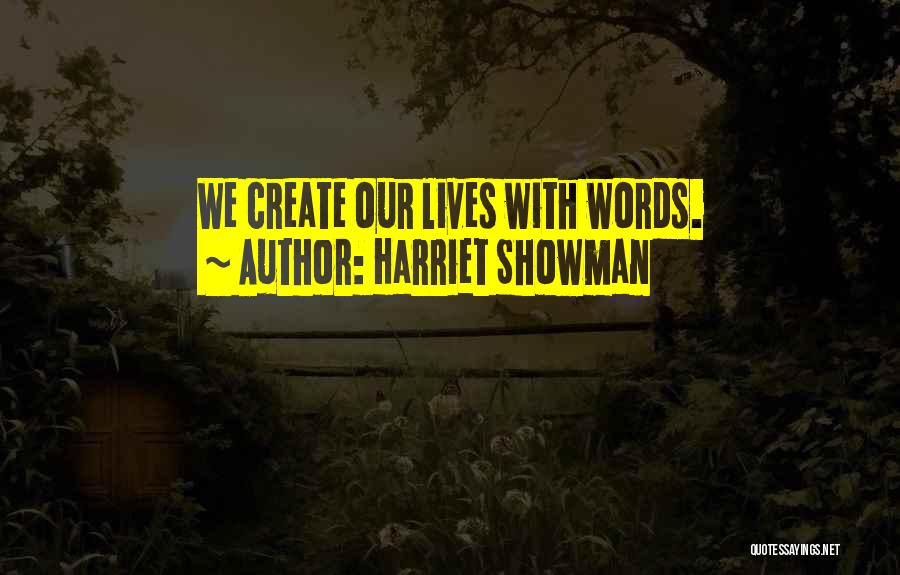 Harriet Showman Quotes: We Create Our Lives With Words.