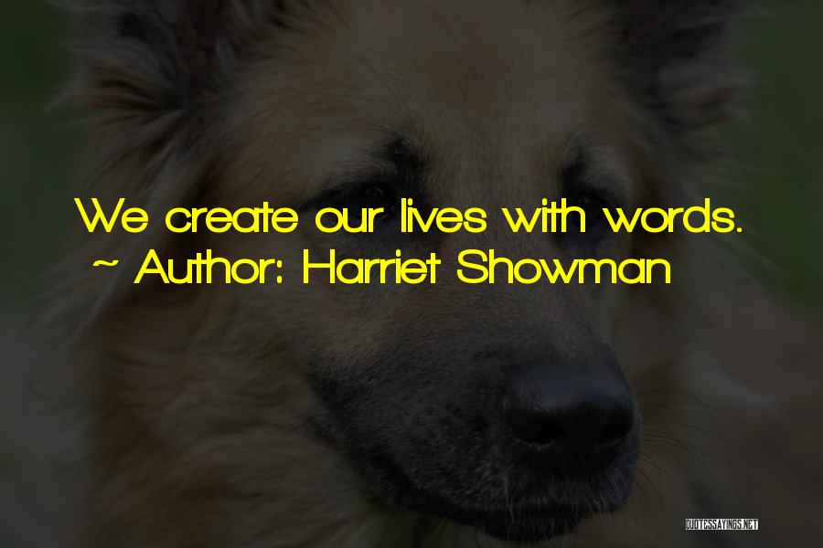 Harriet Showman Quotes: We Create Our Lives With Words.