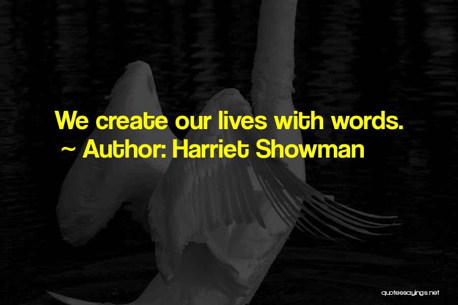 Harriet Showman Quotes: We Create Our Lives With Words.