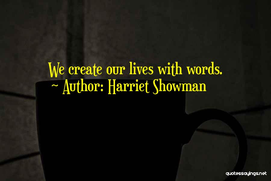 Harriet Showman Quotes: We Create Our Lives With Words.