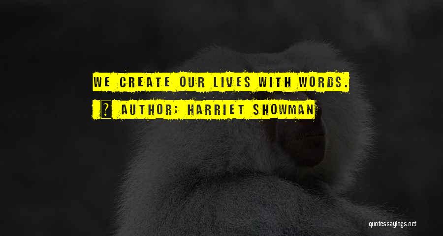 Harriet Showman Quotes: We Create Our Lives With Words.