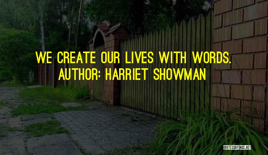 Harriet Showman Quotes: We Create Our Lives With Words.