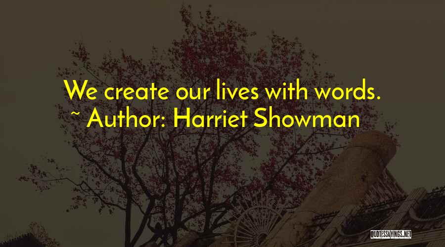 Harriet Showman Quotes: We Create Our Lives With Words.