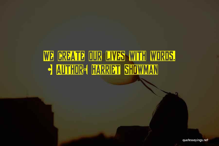 Harriet Showman Quotes: We Create Our Lives With Words.