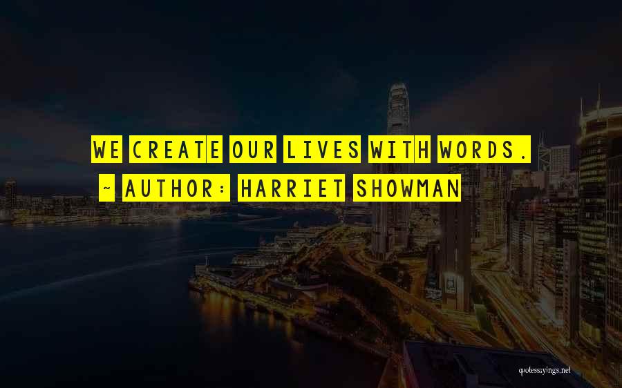 Harriet Showman Quotes: We Create Our Lives With Words.