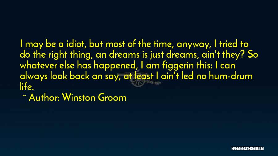 Winston Groom Quotes: I May Be A Idiot, But Most Of The Time, Anyway, I Tried To Do The Right Thing, An Dreams