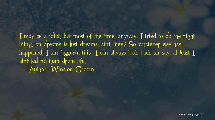 Winston Groom Quotes: I May Be A Idiot, But Most Of The Time, Anyway, I Tried To Do The Right Thing, An Dreams