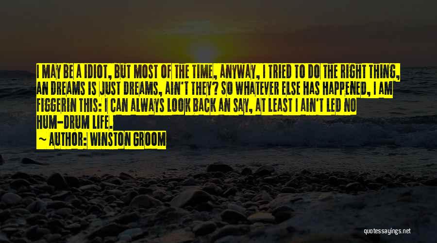 Winston Groom Quotes: I May Be A Idiot, But Most Of The Time, Anyway, I Tried To Do The Right Thing, An Dreams