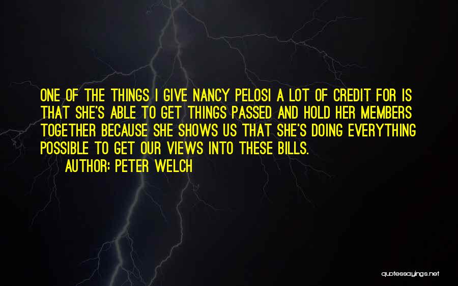 Peter Welch Quotes: One Of The Things I Give Nancy Pelosi A Lot Of Credit For Is That She's Able To Get Things