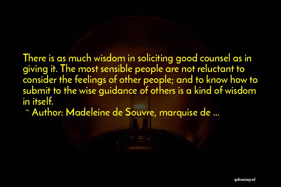 Madeleine De Souvre, Marquise De ... Quotes: There Is As Much Wisdom In Soliciting Good Counsel As In Giving It. The Most Sensible People Are Not Reluctant