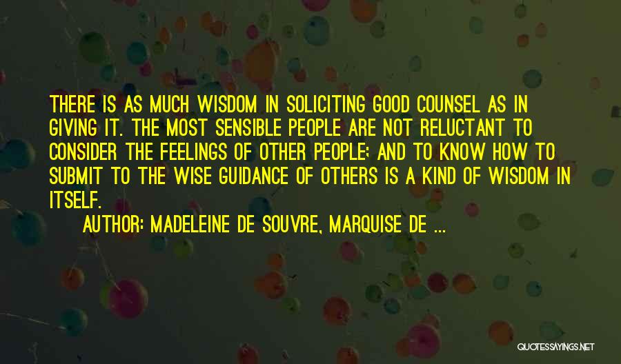 Madeleine De Souvre, Marquise De ... Quotes: There Is As Much Wisdom In Soliciting Good Counsel As In Giving It. The Most Sensible People Are Not Reluctant