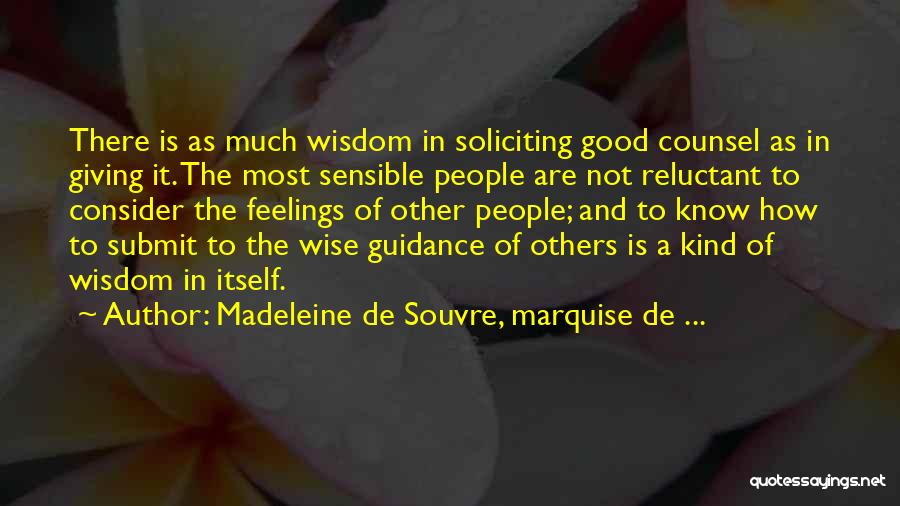 Madeleine De Souvre, Marquise De ... Quotes: There Is As Much Wisdom In Soliciting Good Counsel As In Giving It. The Most Sensible People Are Not Reluctant