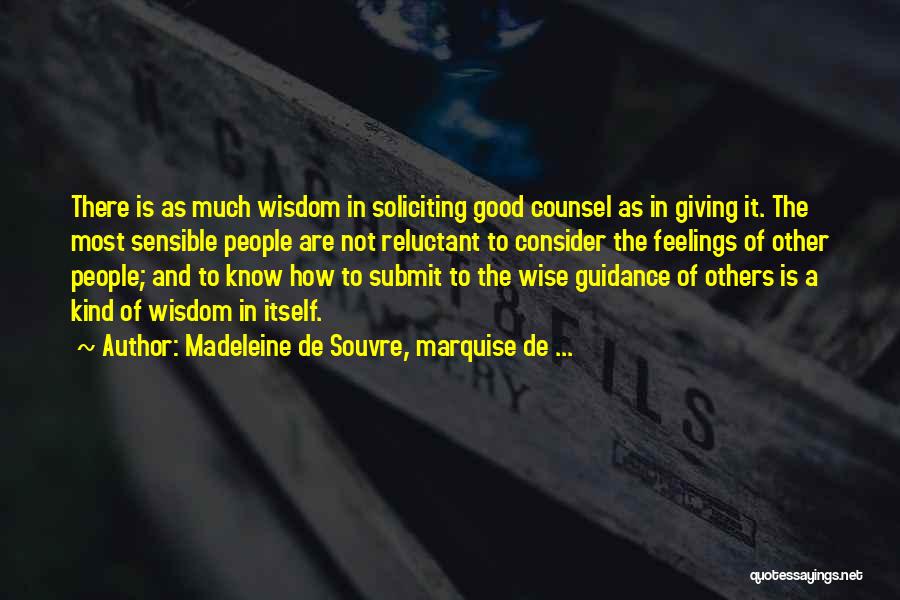 Madeleine De Souvre, Marquise De ... Quotes: There Is As Much Wisdom In Soliciting Good Counsel As In Giving It. The Most Sensible People Are Not Reluctant