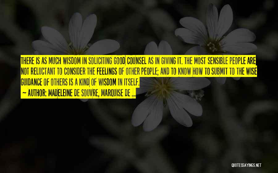 Madeleine De Souvre, Marquise De ... Quotes: There Is As Much Wisdom In Soliciting Good Counsel As In Giving It. The Most Sensible People Are Not Reluctant