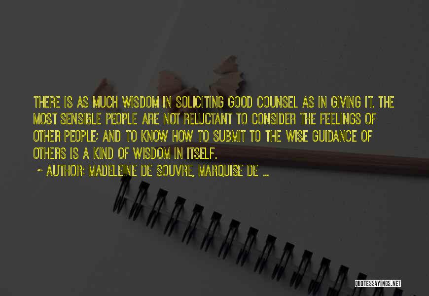 Madeleine De Souvre, Marquise De ... Quotes: There Is As Much Wisdom In Soliciting Good Counsel As In Giving It. The Most Sensible People Are Not Reluctant