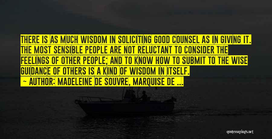 Madeleine De Souvre, Marquise De ... Quotes: There Is As Much Wisdom In Soliciting Good Counsel As In Giving It. The Most Sensible People Are Not Reluctant