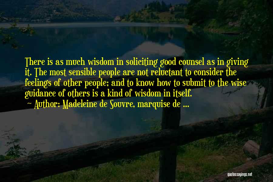 Madeleine De Souvre, Marquise De ... Quotes: There Is As Much Wisdom In Soliciting Good Counsel As In Giving It. The Most Sensible People Are Not Reluctant