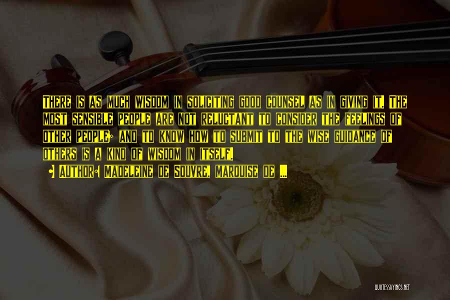 Madeleine De Souvre, Marquise De ... Quotes: There Is As Much Wisdom In Soliciting Good Counsel As In Giving It. The Most Sensible People Are Not Reluctant