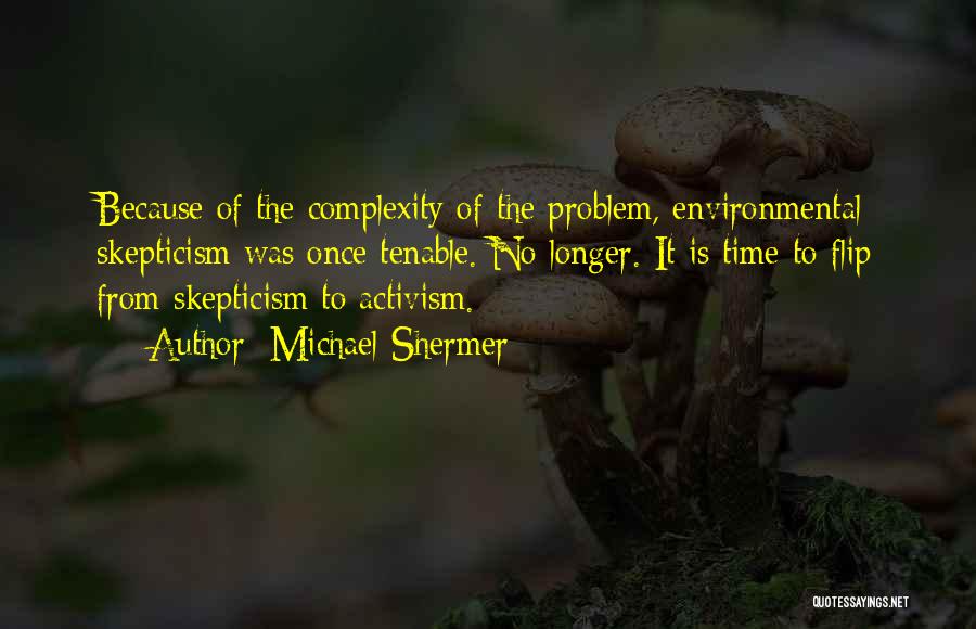 Michael Shermer Quotes: Because Of The Complexity Of The Problem, Environmental Skepticism Was Once Tenable. No Longer. It Is Time To Flip From