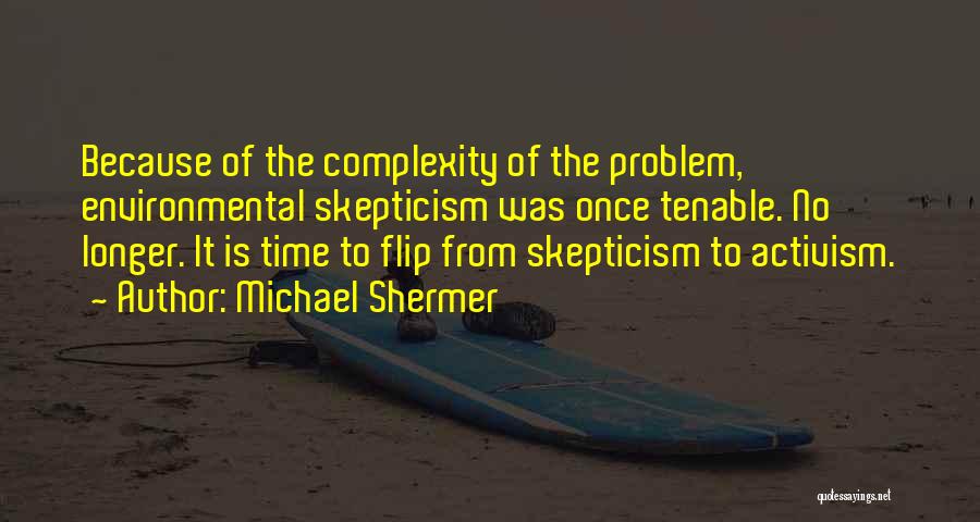 Michael Shermer Quotes: Because Of The Complexity Of The Problem, Environmental Skepticism Was Once Tenable. No Longer. It Is Time To Flip From