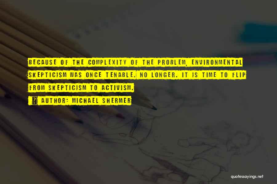 Michael Shermer Quotes: Because Of The Complexity Of The Problem, Environmental Skepticism Was Once Tenable. No Longer. It Is Time To Flip From