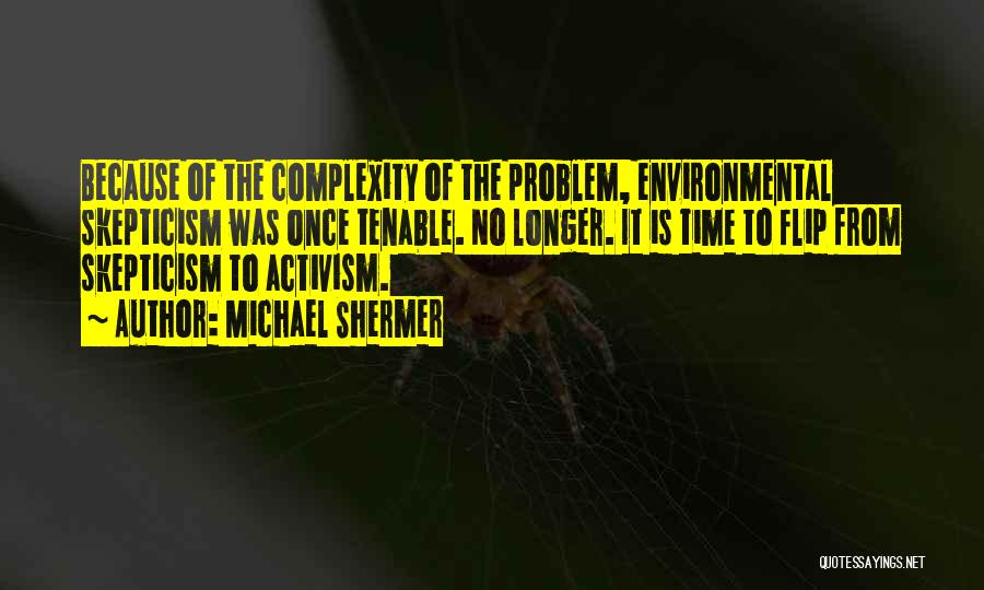 Michael Shermer Quotes: Because Of The Complexity Of The Problem, Environmental Skepticism Was Once Tenable. No Longer. It Is Time To Flip From
