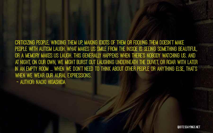 Naoki Higashida Quotes: Criticizing People, Winding Them Up, Making Idiots Of Them Or Fooling Them Doesn't Make People With Autism Laugh. What Makes