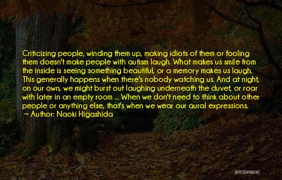 Naoki Higashida Quotes: Criticizing People, Winding Them Up, Making Idiots Of Them Or Fooling Them Doesn't Make People With Autism Laugh. What Makes