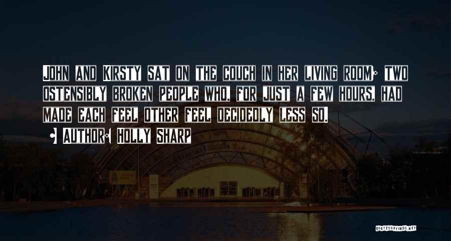 Holly Sharp Quotes: John And Kirsty Sat On The Couch In Her Living Room; Two Ostensibly Broken People Who, For Just A Few