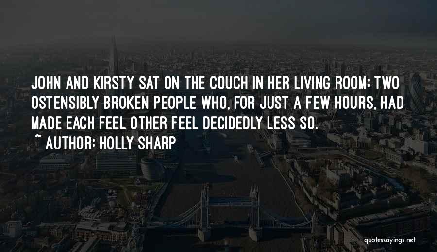 Holly Sharp Quotes: John And Kirsty Sat On The Couch In Her Living Room; Two Ostensibly Broken People Who, For Just A Few